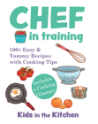 Chef in Training : 100+ Easy & Yummy Recipes with Cooking Tips By Kids in the Kitchen Cover Image