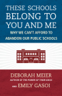 These Schools Belong to You and Me: Why We Can't Afford to Abandon Our Public Schools By Deborah Meier, Emily Gasoi Cover Image