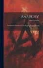 Anarchy!: An Authentic Exposition Of The Methods Of Anarchists And The Aims Of Anarchism By Peter Latouche Cover Image
