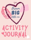 Dream Big Little One Activity Journal.3 in 1 diary, coloring pages, mazes and positive affirmations for kids. Cover Image