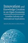 Innovation and Knowledge Creation in an Open Economy: Canadian Industry and International Implications By John R. Baldwin, Petr Hanel Cover Image