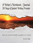A Writer's Workbook / Journal 28 Days of Guided Writing Prompts: How to Journal 50,000 Words in a Month Cover Image