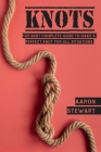Knots: The Best Complete Guide to Make A Perfect Knot For All Situations By Aaron Stewart Cover Image