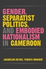 Gender, Separatist Politics, and Embodied Nationalism in Cameroon (African Perspectives) Cover Image