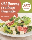 Oh! 365 Yummy Fruit and Vegetable Recipes: Yummy Fruit and Vegetable Cookbook - Your Best Friend Forever By Anna Ritter Cover Image