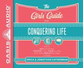 The Girls' Guide to Conquering Life (Library Edition): How to Ace an Interview, Change a Tire, Talk to a Guy, & 97 Other Skills You Need to Thrive By Erica Catherman, Jonathan Catherman, Natalie Budig (Narrator) Cover Image