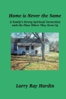 Home is Never the Same, A Family's Strong Spiritual Connection in the Place Where They Grew Up By Larry Ray Hardin, Dianne DeMille Cover Image