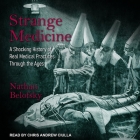 Strange Medicine: A Shocking History of Real Medical Practices Through the Ages Cover Image