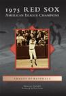 1975 Red Sox: American League Champions (Images of Baseball) By Raymond Sinibaldi Cover Image