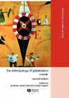 The Anthropology of Globalization: A Reader (Wiley Blackwell Readers in Anthropology #6) Cover Image