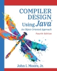 Compiler Design Using Java(R): An Object-Oriented Approach By John I. Moore Cover Image
