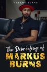 The Debriefing of Markus Burns By Markus Burns Cover Image