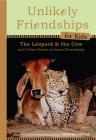 Unlikely Friendships for Kids: The Leopard & the Cow: And Four Other Stories of Animal Friendships By Jennifer S. Holland Cover Image