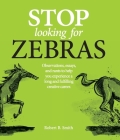 Stop Looking for Zebras: Observations, essays, and rants to help you experience a long and fulfilling creative career. Cover Image