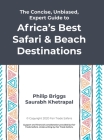 The Concise, Unbiased, Expert Guide to Africa's Best Safari and Beach Destinations By Philip Briggs, Saurabh Khetrapal Cover Image