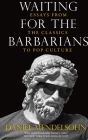 Waiting for the Barbarians: Essays from the Classics to Pop Culture By Daniel Mendelsohn Cover Image