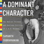 A Dominant Character Lib/E: The Radical Science and Restless Politics of J.B.S. Haldane By Jonathan Cowley (Read by), Samanth Subramanian Cover Image