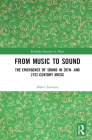 From Music to Sound: The Emergence of Sound in 20th- And 21st-Century Music (Routledge Research in Music) By Makis Solomos Cover Image