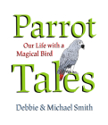 Parrot Tales: Our 30 Years with a Magical Bird By Debby Smith, Michael Steven Smith, Eric Hanson (Calligrapher) Cover Image