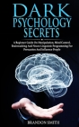 Dark Psychology Secrets: A Beginner Guide on Manipulation, Mind Control, Brainwashing, and Neuro-Linguistic Programming for Persuasion and Infl By Brandon Smith Cover Image