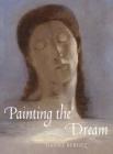 Painting the Dream: A History of Dreams in Art, from the Renaissance to Surrealism By Daniel Bergez Cover Image