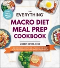 The Everything Macro Diet Meal Prep Cookbook: 200 Delicious Recipes for a Flexible Diet That Helps You Lose Weight and Improve Your Health (Everything®) Cover Image
