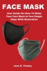 Face Mask: User Guide On How To Make Your Face Mask In Few Simple Steps With Illustration By June Tinsley Cover Image