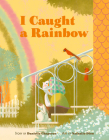 I Caught a Rainbow By Danielle Chaperon, Nathalie Dion (Illustrator) Cover Image