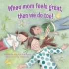 When Mom Feels Great Then We Do Too! By Phyllis Schwartz, Siski Kalla (Illustrator) Cover Image