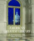 America's Greatest Library: An Illustrated History of the Library of Congress By John Y. Cole Cover Image