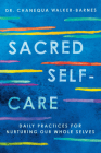 Sacred Self-Care: Daily Practices for Nurturing Our Whole Selves By Chanequa Walker-Barnes Cover Image