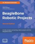 BeagleBone Robotic Projects - Second Edition By Richard Grimmett Cover Image