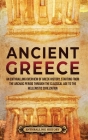 Ancient Greece: An Enthralling Overview of Greek History, Starting from the Archaic Period through the Classical Age to the Hellenisti By Enthralling History Cover Image