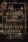 The Wisdom and Insight of Matthew Henry: Helping Modern Christians Strengthen Their Walk with God By Michael Wing, Victoria Junkins Cover Image