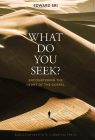 What Do You Seek?: Encountering the Heart of the Gospel By Edward Sri Cover Image