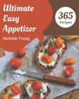 365 Ultimate Easy Appetizer Recipes: I Love Easy Appetizer Cookbook! By Michelle Young Cover Image