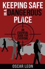 Keeping Safe in a Dangerous Place: An essential guide for everyone By Oscar Leon Cover Image