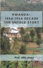 Rwanda: 1954-1864 Decade: The Untold Story By John Jones Cover Image