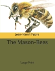 The Mason-Bees: Large Print By Jean-Henri Fabre Cover Image