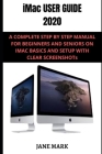 iMac User Guide 2020: A Detailed Manual To The New Apple Imac For Beginners And Seniors, With Easy Pictorial Illustrations, Tips To Understa Cover Image
