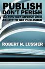 Publish Don't Perish: 100 Tips That Improve Your Ability to Get Published (PB) By Robert N. Lussier Cover Image