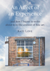 An Affect of an Experience: And How I Learned to Write About It in the Context of Fine Art By Kate Love Cover Image
