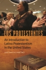 Los Protestantes: An Introduction to Latino Protestantism in the United States By Juan Francisco Martínez Cover Image