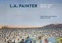 L.A. Painter: The City I Know / The City I See By Karla Klarin Cover Image