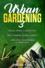 Urban Gardening 3: Small Space Gardening + the Herb Garden + Organic Vegetable Gardening Cover Image