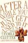 After a While You Just Get Used to It: A Tale of Family Clutter By Gwendolyn Knapp Cover Image