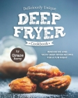 Deliciously Unique Deep Fryer Cookbook: Innovative and Tasty Deep Fryer Recipes for a Fun Night By Grace Berry Cover Image