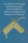 A Collection of Vintage Knitting Patterns for the Making of Winter Cardigans and Jumpers for Women By Anon Cover Image