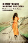 Demystifying and Dignifying Singlehood: Life Journeys of Single Women Across the Globe By Uma Jain Cover Image