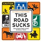 This Road Sucks: And Other Street Signs We Really Need By Dan Consiglio, Brad DeMarea Cover Image